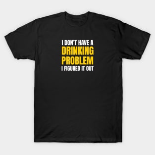 BEER HUMOR / DRINKING PROBLEM T-Shirt